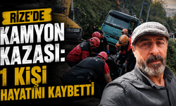Rize'de kamyon kazası: 1 kişi hayatını kaybetti