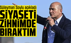Süleyman Soylu açıkladı: Siyaseti zihnimde bıraktım