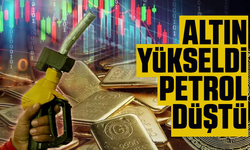 Piyasalarda son durum: Altın yükseldi, petrol düştü