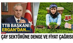 TTB Başkanı Ergan’dan Çay Sektörüne Denge ve Fiyat Çağrısı