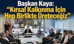 Başkan Kaya: “Kırsal Kalkınma İçin Hep Birlikte Üreteceğiz”