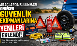 Araçlarda bulunması gereken güvenlik ekipmanlarına yenileri eklendi