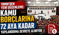 TBMM'den yeni düzenleme: Kamu borçlarına 72 aya kadar yapılandırma devreye alınıyor