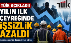 TÜİK Açıkladı! Yılın ilk çeyreğinde işsizlik azaldı