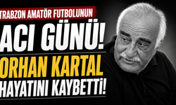 Trabzon amatör futbolunun acı günü! Orhan Kartal hayatını kaybetti
