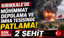 Kırıkkale'de mühimmat depolama ve imha tesisinde patlama: 2 şehit