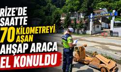 Rize'de saatte 70 kilometreyi aşan ahşap araca el konuldu