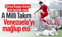 A Milli Takım, Dünya Kupası öncesi son provada Venezuela'yı yendi