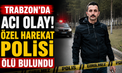 Trabzon’da acı olay! Özel Harekat Polisi ölü bulundu