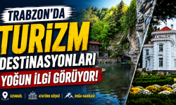 Trabzon'da turizm destinasyonları yoğun ilgi görüyor