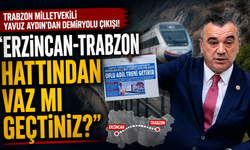 Trabzon Milletvdekili Yavuz Aydın'dan demiryolu çıkışı! "Erzincan-Trabzon hattından vaz mı geçtiniz?"