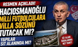 Hacıosmanoğlu milli futbolculara villa sözünü tutacak mı, yapılar sit alanında mı? Resmen açıkladı