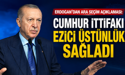Erdoğan’dan ara seçim açıklaması: Cumhur İttifakı ezici üstünlük sağladı