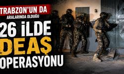 Trabzon’un da aralarında olduğu 26 ilde DEAŞ operasyonu