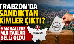 Trabzon’da sandıktan kimler çıktı? 9 mahallede muhtarlar belli oldu