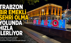 Trabzon bir emekli şehri olma yolunda hızla ilerliyor