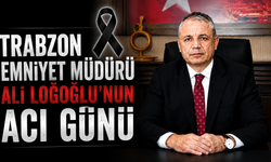 Trabzon Emniyet Müdürü Ali Loğoğlu'nun acı günü