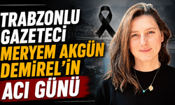 Trabzonlu gazeteci Meryem Akgün Demirel’in acı günü