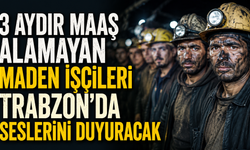 3 Aydır Maaş Alamayan Maden İşçileri Trabzon'da Seslerini Duyuracak