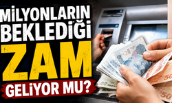 Milyonların beklediği zam geliyor mu?