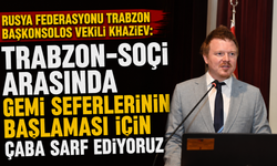 Vekili Khaziev: "Trabzon-Soçi arasında gemi seferlerinin başlaması için çaba sarf ediyoruz"