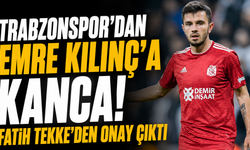 Trabzonspor'dan Emre Kılınç'a kanca! Fatih Tekke'den onay çıktı