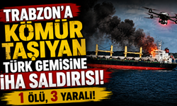 Trabzon'a kömür taşıyan Türk gemisine İHA saldırısı: 1 ölü, 3 yaralı