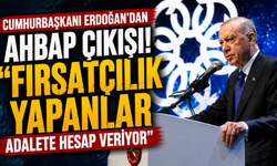Cumhurbaşkanı Erdoğan'dan Ahbap çıkışı! "Fırsatçılık yapanlar adalete hesap veriyor"