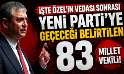İşte Özel'in vedası sonrası Yeni Parti’ye geçeceği belirtilen 83 milletvekili