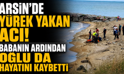 Arsin'de Yürek Yakan Acı! Babanın ardından oğlu da Hayatını Kaybetti