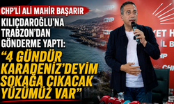 CHP’li Ali Mahir Başarır, Kılıçdaroğlu'na Trabzon’dan gönderme yaptı: "4 gündür Karadeniz'deyim sokağa çıkacak yüzümüz v
