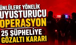 Ünlülere yönelik uyuşturucu operasyon: 25 şüpheliye gözaltı kararı