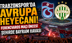 Trabzonspor’da Avrupa heyecanı! Ferencvaros maçı öncesi şehirde bayram havası