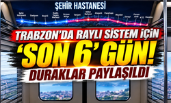 Trabzon’da raylı sistem için “Son 6” gün! Duraklar paylaşıldı