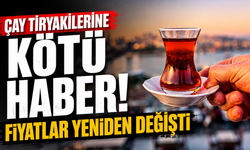 Çay tiryakilerine kötü haber! Fiyatlar yeniden değişti