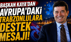 Başkan Kaya’dan Avrupa’daki Trabzonlulara destek mesajı