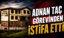 Adnan Taç görevinden istifa etti