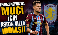 Trabzonspor’da Muçi için Aston Villa iddiası!
