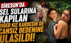Giresun'da sel sularına kapılan diğer kız kardeşin de cansız bedenine ulaşıldı