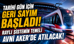 Tarihi gün için geri sayım başladı! Raylı sitemin temeli Avni Aker'de atılacak