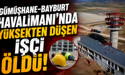 Gümüşhane-Bayburt Havalimanı'nda yüksekten düşen işçi öldü
