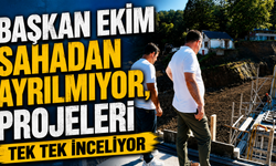 Başkan Ekim Sahadan Ayrılmıyor, Projeleri Tek Tek İnceliyor