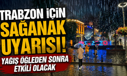 Trabzon için sağanak uyarısı: Yağış öğleden sonra etkili olacak