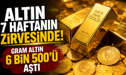 Altın 7 haftanın zirvesinde: Gram altın 6 bin 500'ü aştı