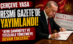 Çerçeve Yasa Resmi Gazete’de yayımlandı! "Aynı samimiyet ve titizlikle yönetmeye devam edeceğiz”
