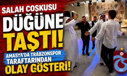 Salah Coşkusu Düğüne Taştı! Amasya’da Trabzonspor Taraftarından Olay Gösteri!