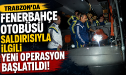 Trabzon’da Fenerbahçe otobüsü saldırısıyla ilgili yeni operasyon başlatıldı