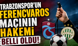 Trabzonspor’un Ferencvaros maçının hakemi belli oldu!