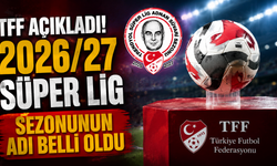 TFF açıkladı! 2026/27 Süper Lig sezonunun adı belli oldu