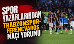 Spor yazarlarından Trabzonspor-Ferencvaros maçı yorumu